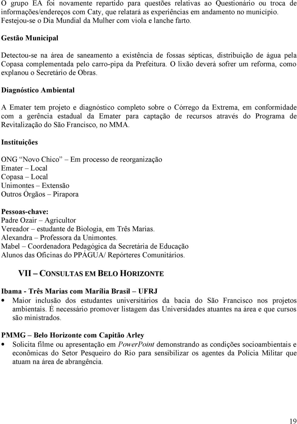 Gestão Municipal Detectou-se na área de saneamento a existência de fossas sépticas, distribuição de água pela Copasa complementada pelo carro-pipa da Prefeitura.