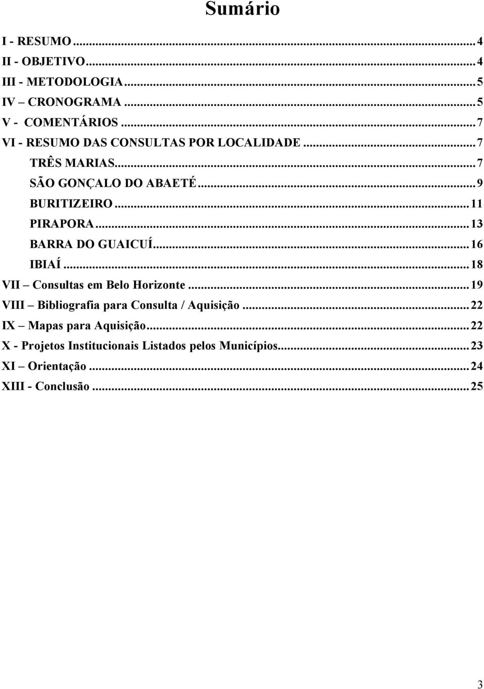 ..13 BARRA DO GUAICUÍ...16 IBIAÍ...18 VII Consultas em Belo Horizonte...19 VIII Bibliografia para Consulta / Aquisição.