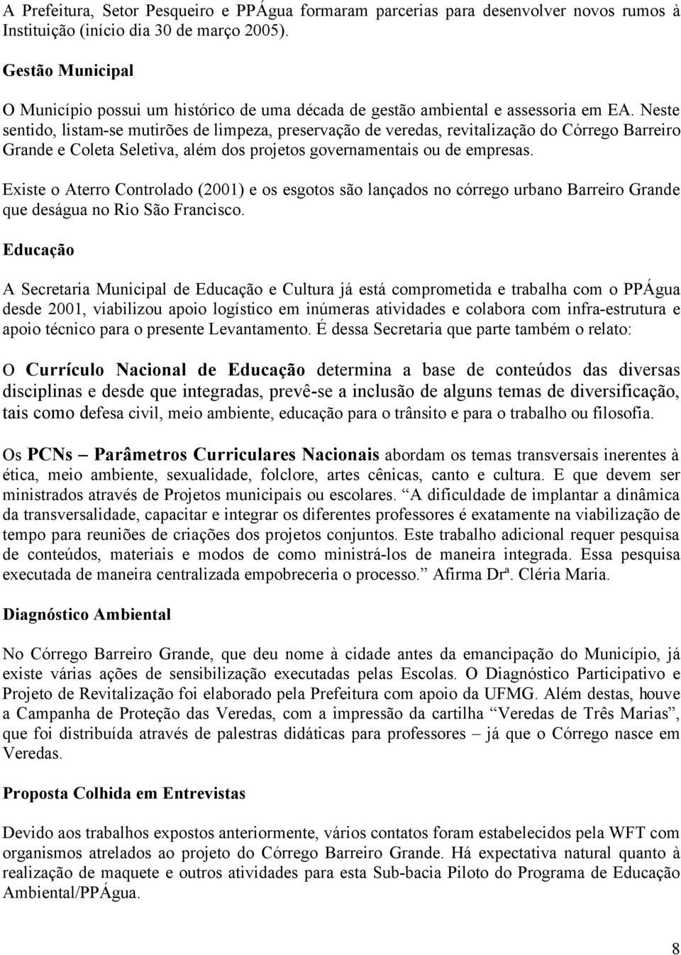 Neste sentido, listam-se mutirões de limpeza, preservação de veredas, revitalização do Córrego Barreiro Grande e Coleta Seletiva, além dos projetos governamentais ou de empresas.