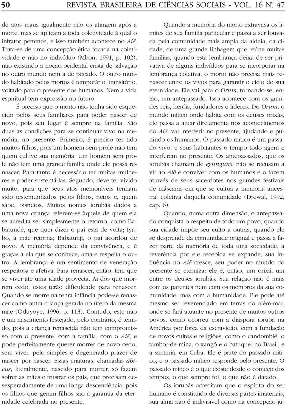 Trata-se de uma concepção ética focada na coletividade e não no indivíduo (Mbon, 1991, p. 102), não existindo a noção ocidental cristã de salvação no outro mundo nem a de pecado.