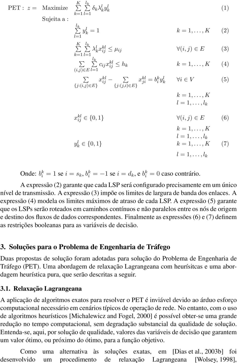 .., K (7) l = 1,..., l k Onde: b k i = 1 se i = s k, b k i = 1 se i = d k, e b k i = 0 caso contrário.