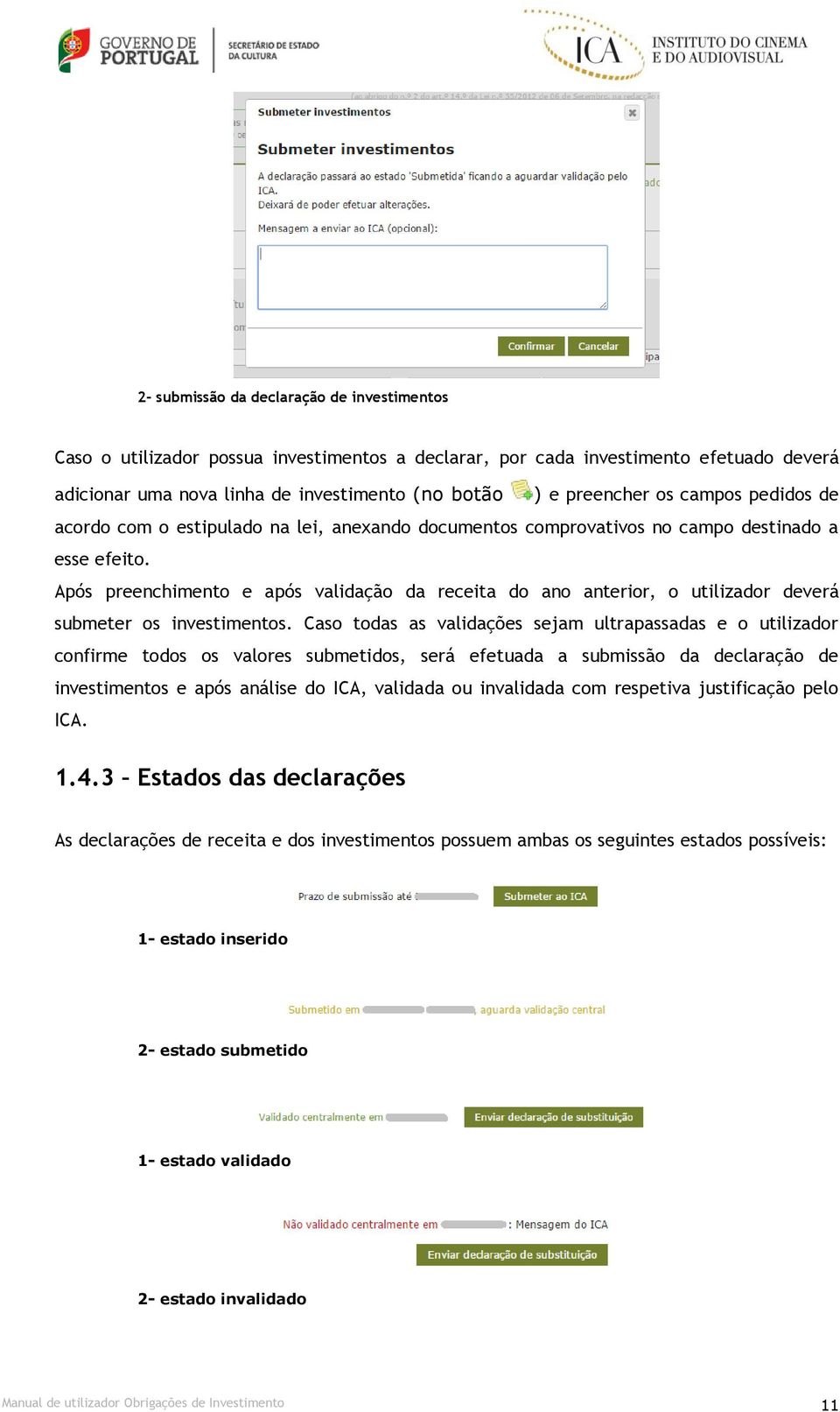 Após preenchimento e após validação da receita do ano anterior, o utilizador deverá submeter os investimentos.