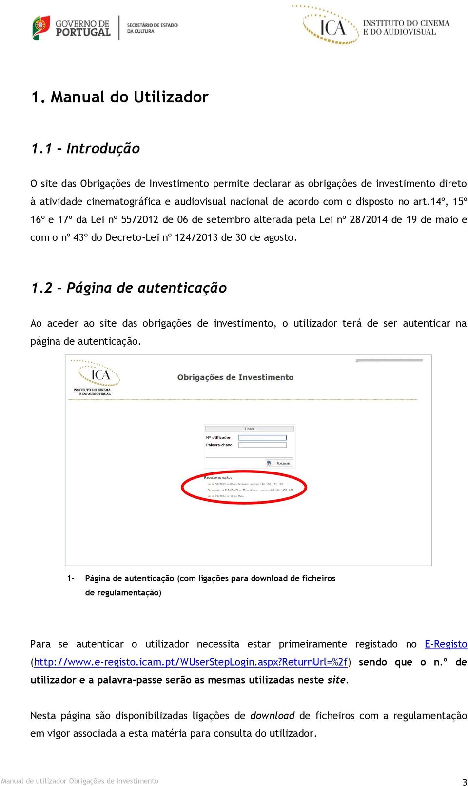 14º, 15º 16º e 17º da Lei nº 55/2012 de 06 de setembro alterada pela Lei nº 28/2014 de 19 de maio e com o nº 43º do Decreto-Lei nº 124/2013 de 30 de agosto. 1.2 Página de autenticação Ao aceder ao site das obrigações de investimento, o utilizador terá de ser autenticar na página de autenticação.