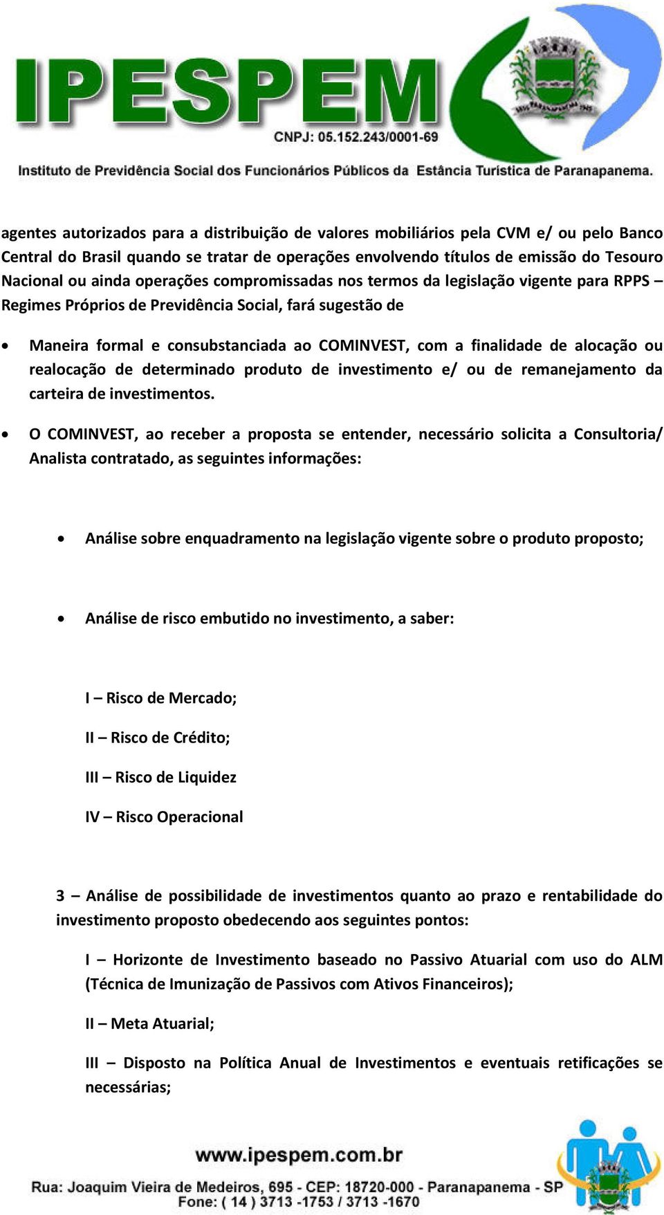 alocação ou realocação de determinado produto de investimento e/ ou de remanejamento da carteira de investimentos.