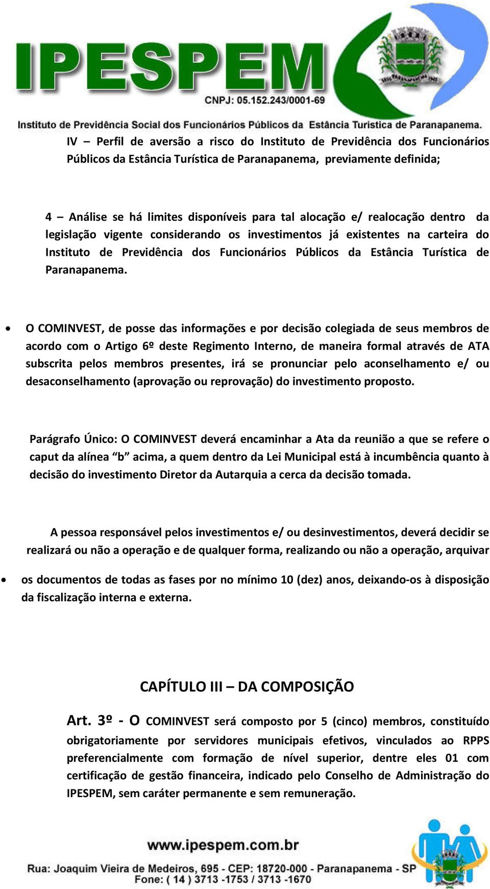 O COMINVEST, de posse das informações e por decisão colegiada de seus membros de acordo com o Artigo 6º deste Regimento Interno, de maneira formal através de ATA subscrita pelos membros presentes,