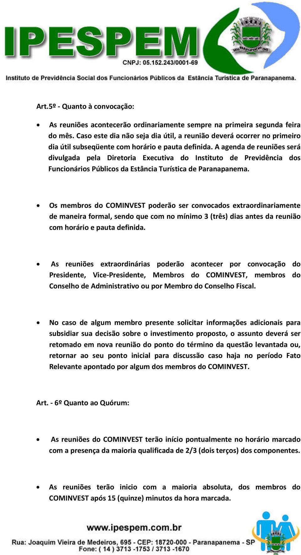 A agenda de reuniões será divulgada pela Diretoria Executiva do Instituto de Previdência dos Funcionários Públicos da Estância Turística de Paranapanema.