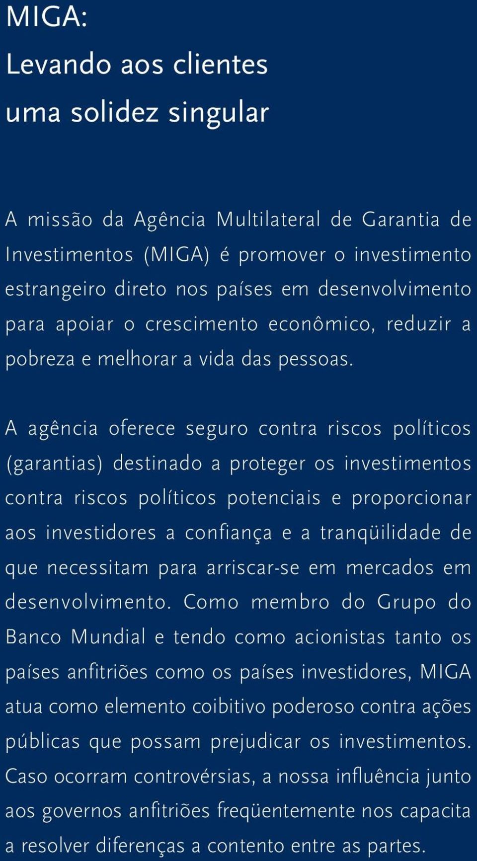 A agência oferece seguro contra riscos políticos (garantias) destinado a proteger os investimentos contra riscos políticos potenciais e proporcionar aos investidores a confiança e a tranqüilidade de