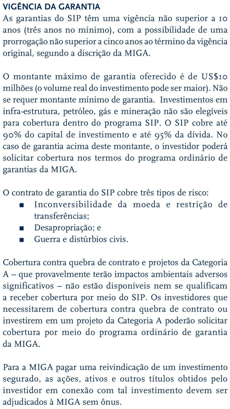 Investimentos em infra-estrutura, petróleo, gás e mineração não são elegíveis para cobertura dentro do programa SIP. O SIP cobre até 90% do capital de investimento e até 95% da dívida.