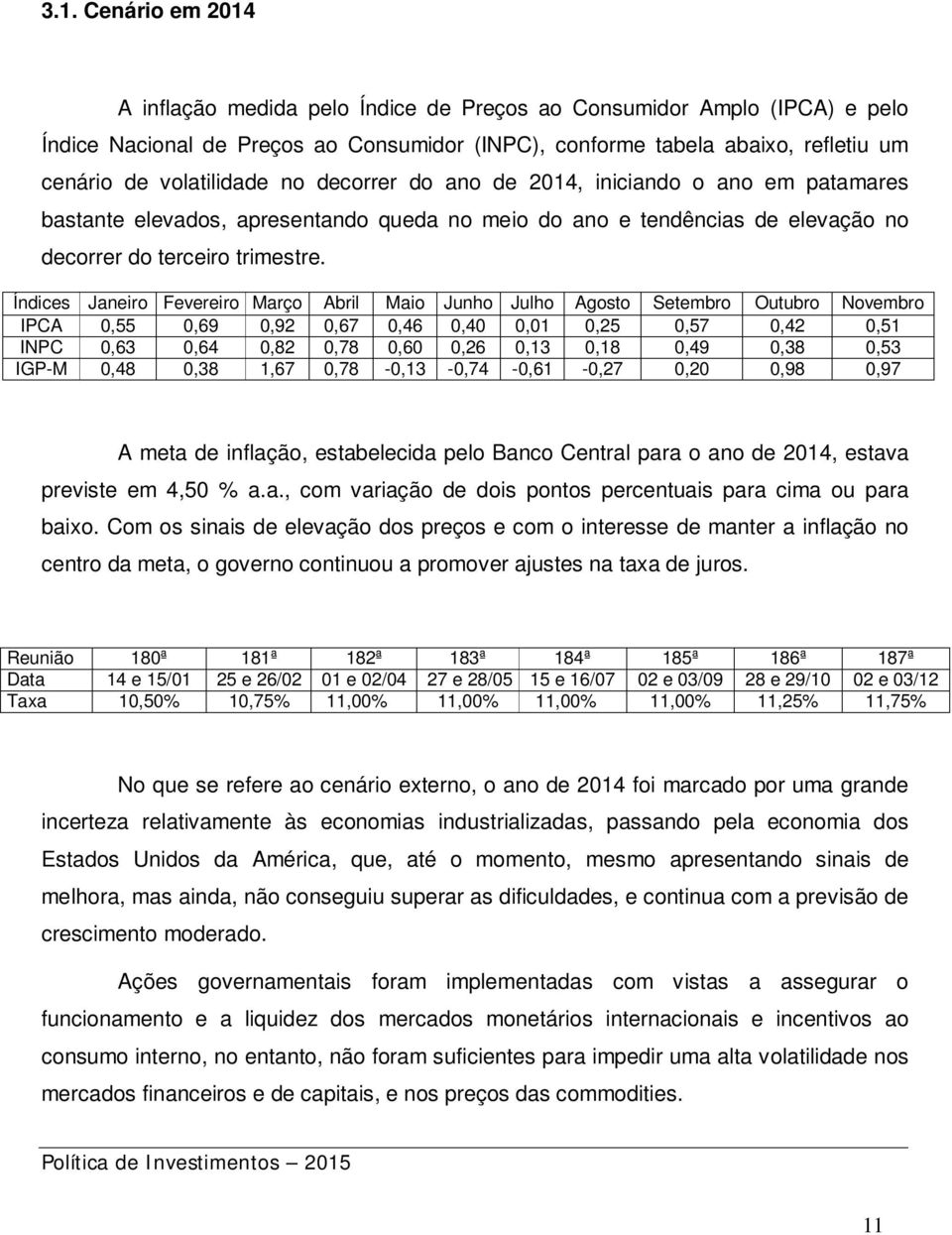 Índices Janeiro Fevereiro Março Abril Maio Junho Julho Agosto Setembro Outubro Novembro IPCA 0,55 0,69 0,92 0,67 0,46 0,40 0,01 0,25 0,57 0,42 0,51 INPC 0,63 0,64 0,82 0,78 0,60 0,26 0,13 0,18 0,49