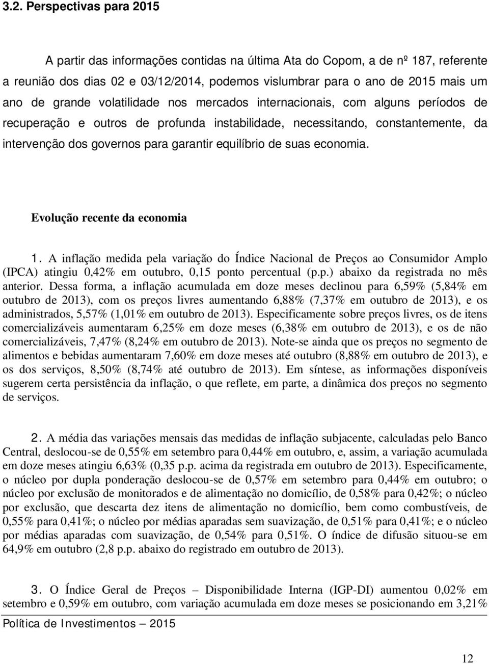 equilíbrio de suas economia. Evolução recente da economia 1. A inflação medida pela variação do Índice Nacional de Preços ao Consumidor Amplo (IPCA) atingiu 0,42% em outubro, 0,15 ponto percentual (p.