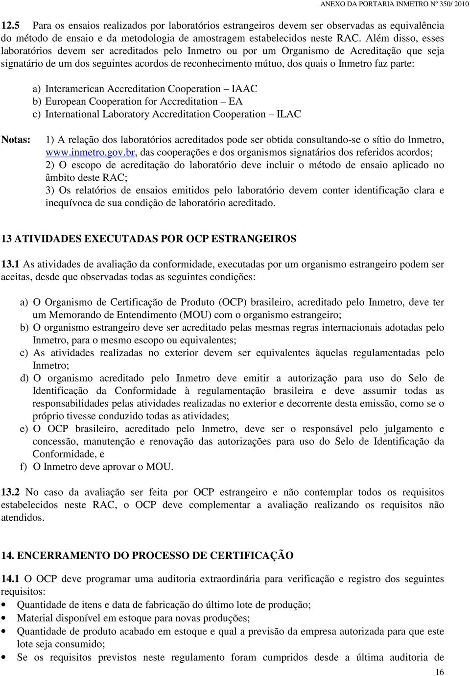 parte: a) Interamerican Accreditation Cooperation IAAC b) European Cooperation for Accreditation EA c) International Laboratory Accreditation Cooperation ILAC Notas: 1) A relação dos laboratórios