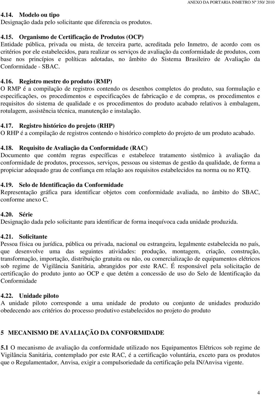 de avaliação da conformidade de produtos, com base nos princípios e políticas adotadas, no âmbito do Sistema Brasileiro de Avaliação da Conformidade - SBAC. 4.16.