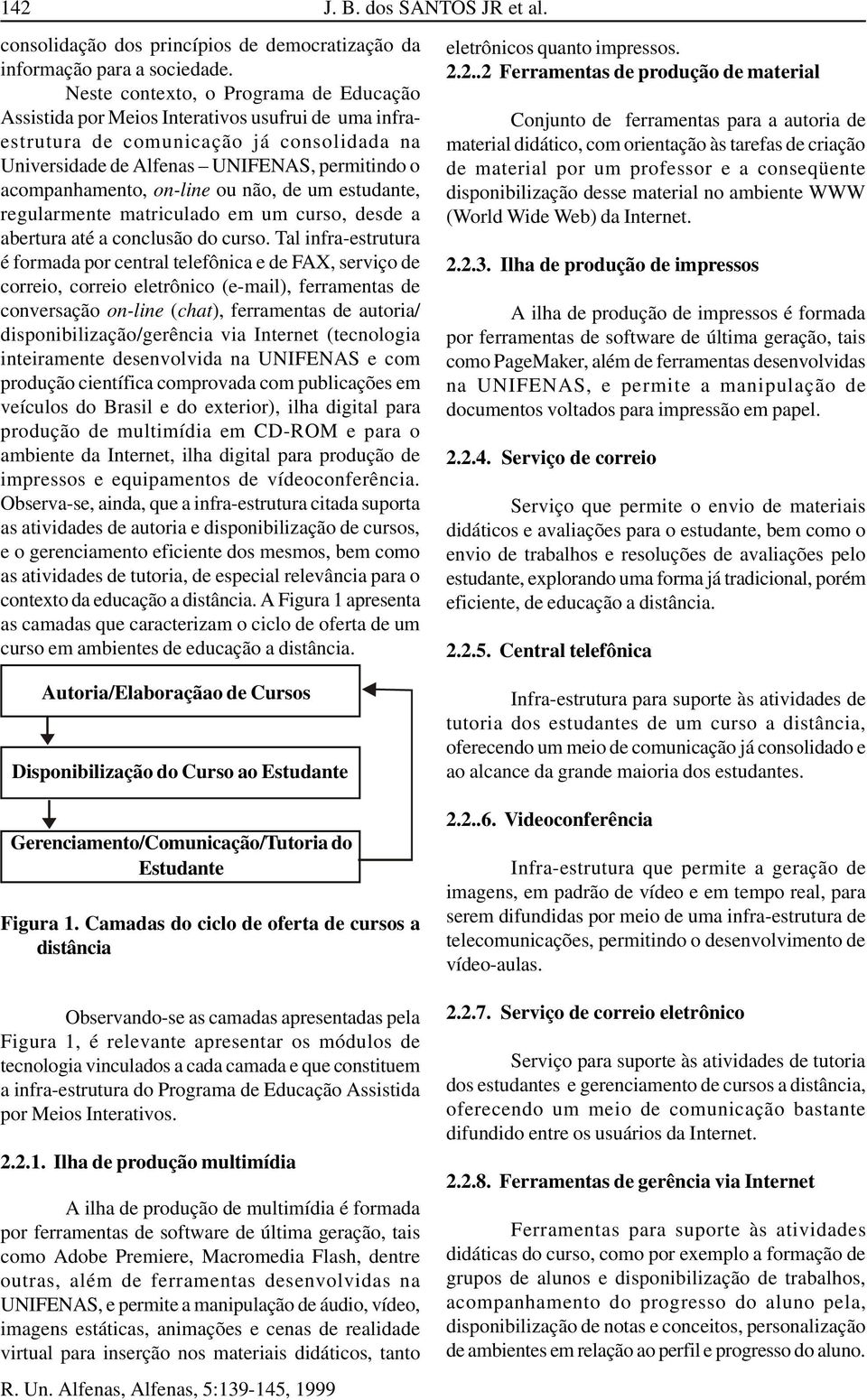 on-line ou não, de um estudante, regularmente matriculado em um curso, desde a abertura até a conclusão do curso.