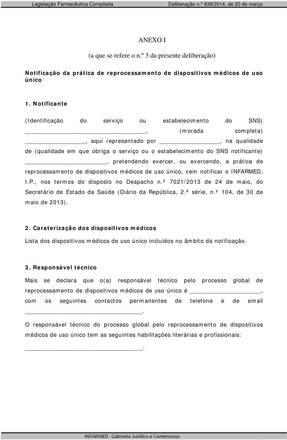 notificante), pretendendo exercer, ou exercendo, a prática de reprocessamento de dispositivos médicos de uso único, vem notificar o INFARMED, I.P., nos termos do disposto no Despacho n.