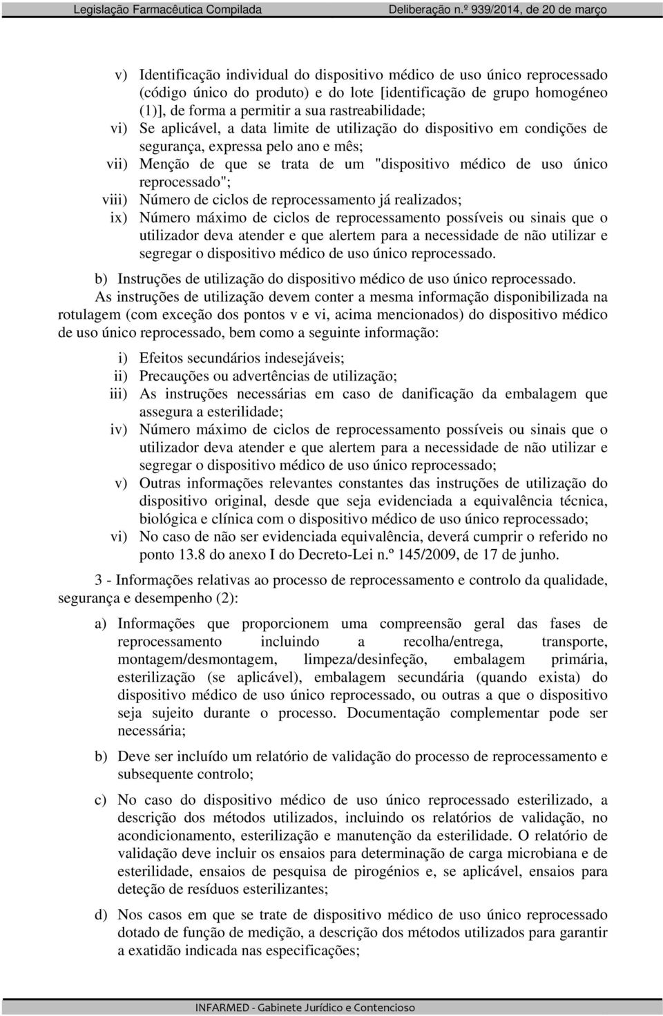 Número de ciclos de reprocessamento já realizados; ix) Número máximo de ciclos de reprocessamento possíveis ou sinais que o utilizador deva atender e que alertem para a necessidade de não utilizar e