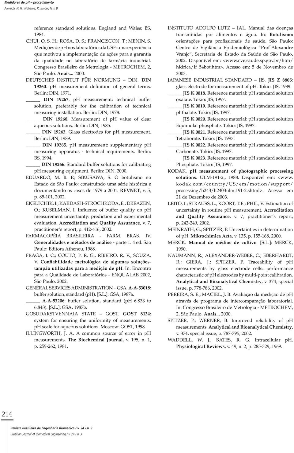 Congresso Brasileiro de Metrologia - METROCHEM, 2, São Paulo. Anais... 2000. DEUTSCHES INSTITUT FÜR NORMUNG DIN. DIN 19260. ph measurement definition of general terms. Berlin: DIN, 1971. DIN 19267.