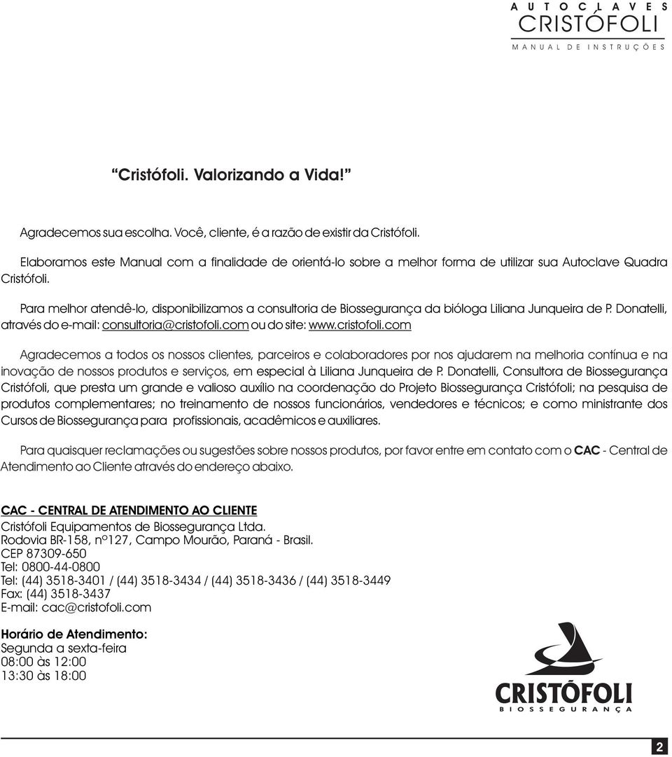 Para melhor atendê-lo, disponibilizamos a consultoria de Biossegurança da bióloga Liliana Junqueira de P. Donatelli, através do e-mail: consultoria@cristofoli.