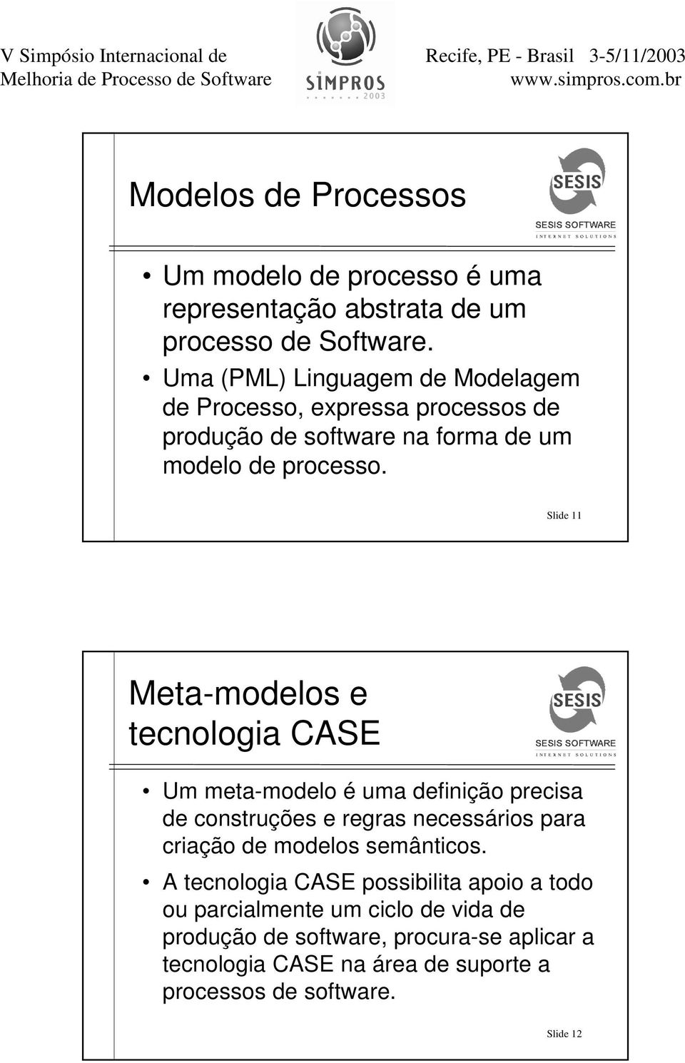 Slide 11 Meta-modelos e tecnologia CASE Um meta-modelo é uma definição precisa de construções e regras necessários para criação de modelos