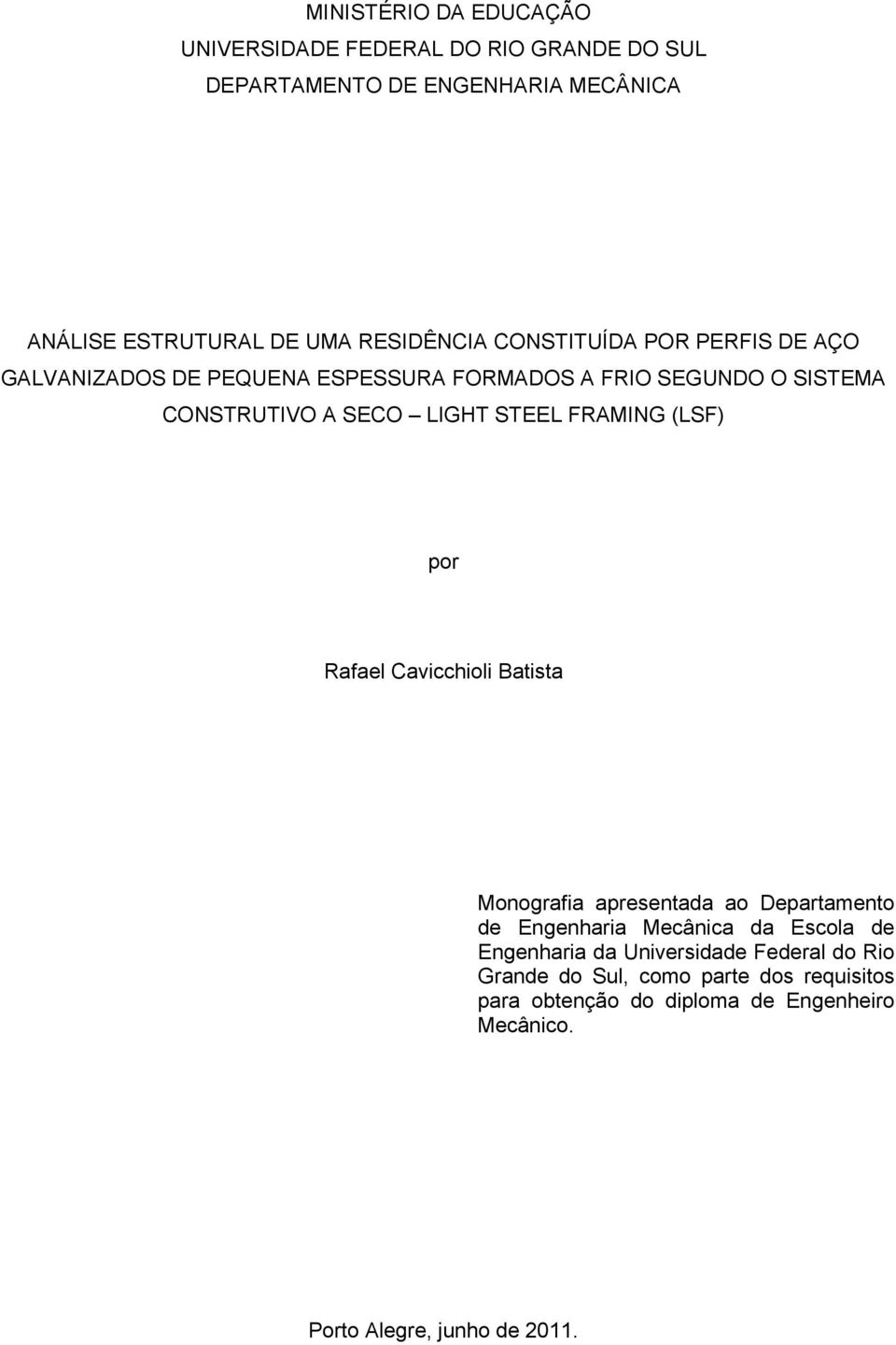 STEEL FRAMING (LSF) por Rafael Cavicchioli Batista Monografia apresentada ao Departamento de Engenharia Mecânica da Escola de Engenharia