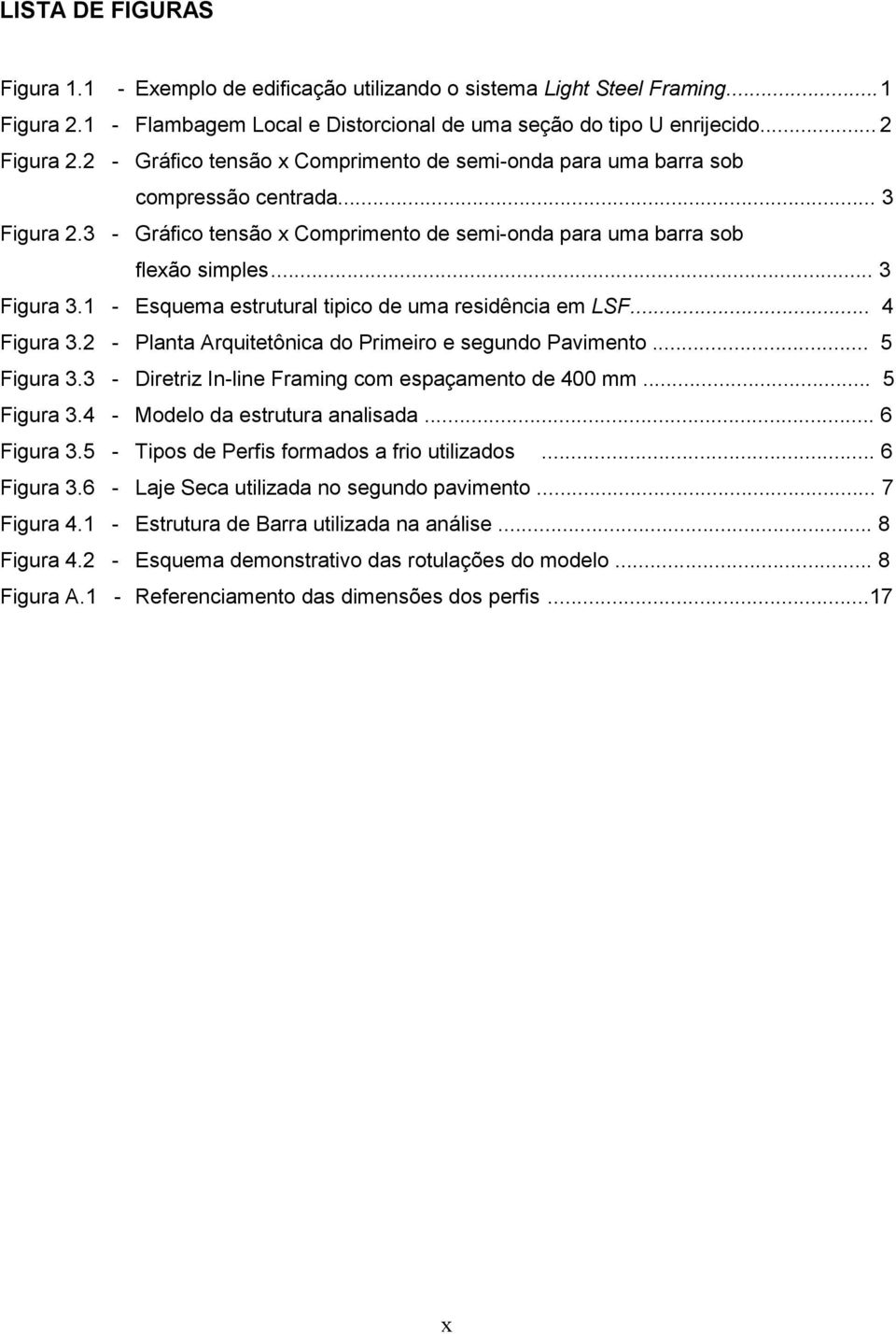 1 - Esquema estrutural tipico de uma residência em LSF... 4 Figura 3.2 - Planta Arquitetônica do Primeiro e segundo Pavimento... 5 Figura 3.3 - Diretriz In-line Framing com espaçamento de 400 mm.