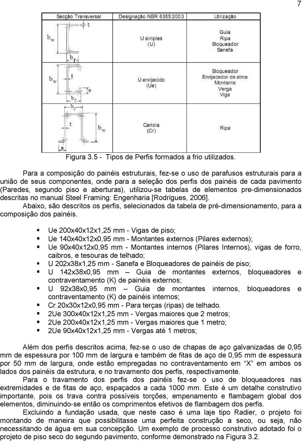 aberturas), utilizou-se tabelas de elementos pre-dimensionados descritas no manual Steel Framing: Engenharia [Rodrigues, 2006].