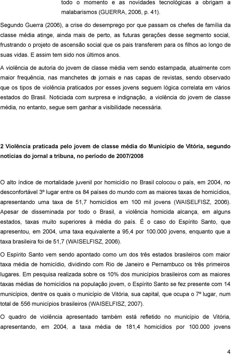 ascensão social que os pais transferem para os filhos ao longo de suas vidas. E assim tem sido nos últimos anos.