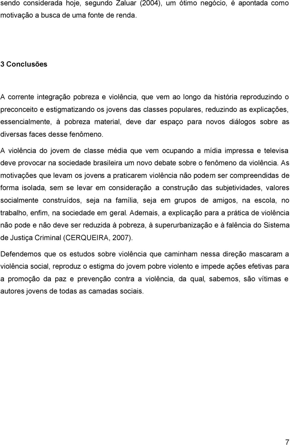 essencialmente, à pobreza material, deve dar espaço para novos diálogos sobre as diversas faces desse fenômeno.