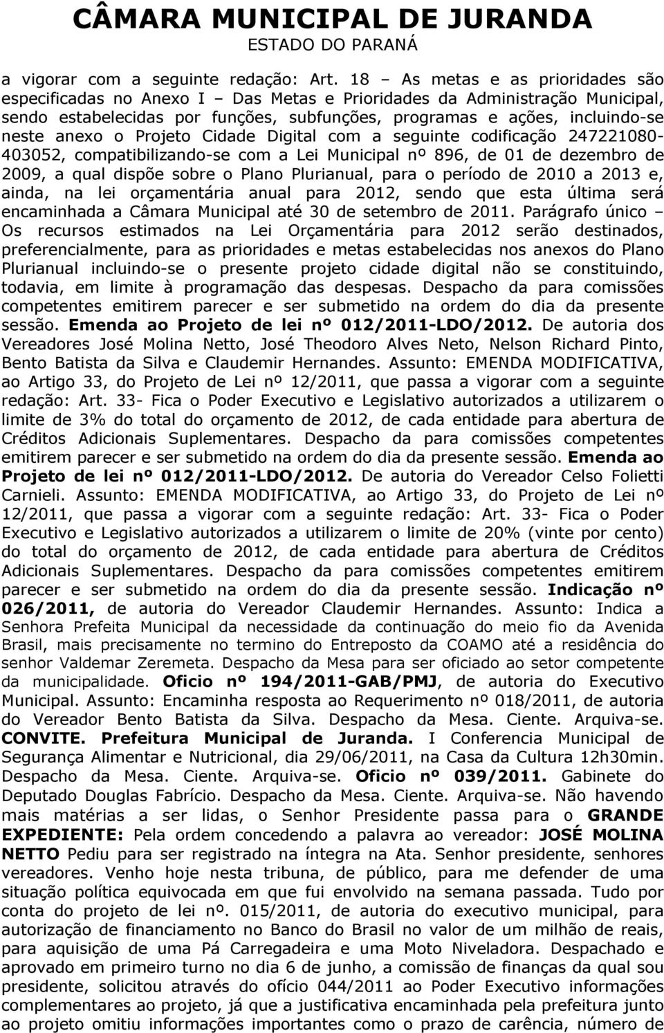 o Projeto Cidade Digital com a seguinte codificação 247221080-403052, compatibilizando-se com a Lei Municipal nº 896, de 01 de dezembro de 2009, a qual dispõe sobre o Plano Plurianual, para o período