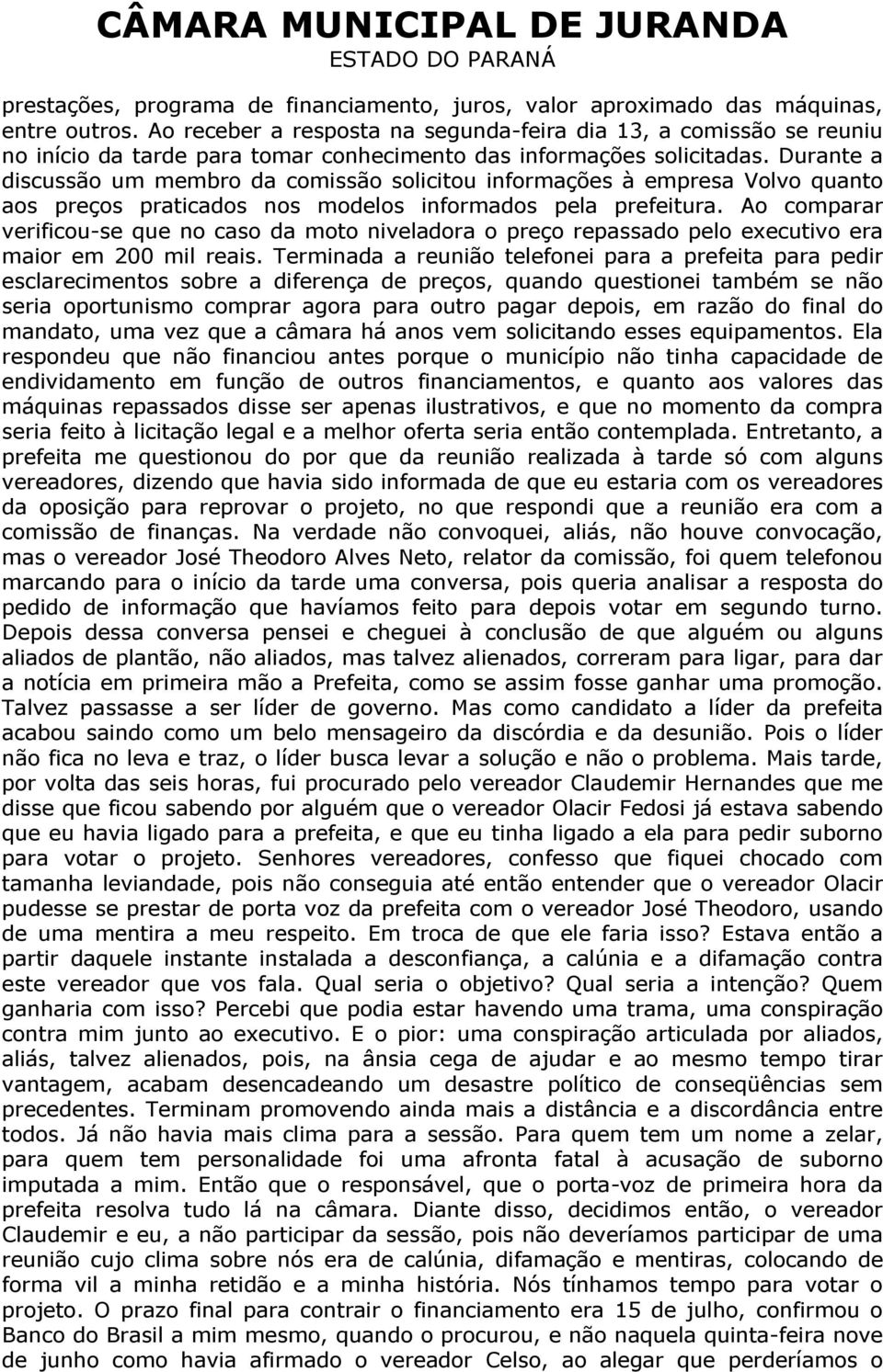 Durante a discussão um membro da comissão solicitou informações à empresa Volvo quanto aos preços praticados nos modelos informados pela prefeitura.