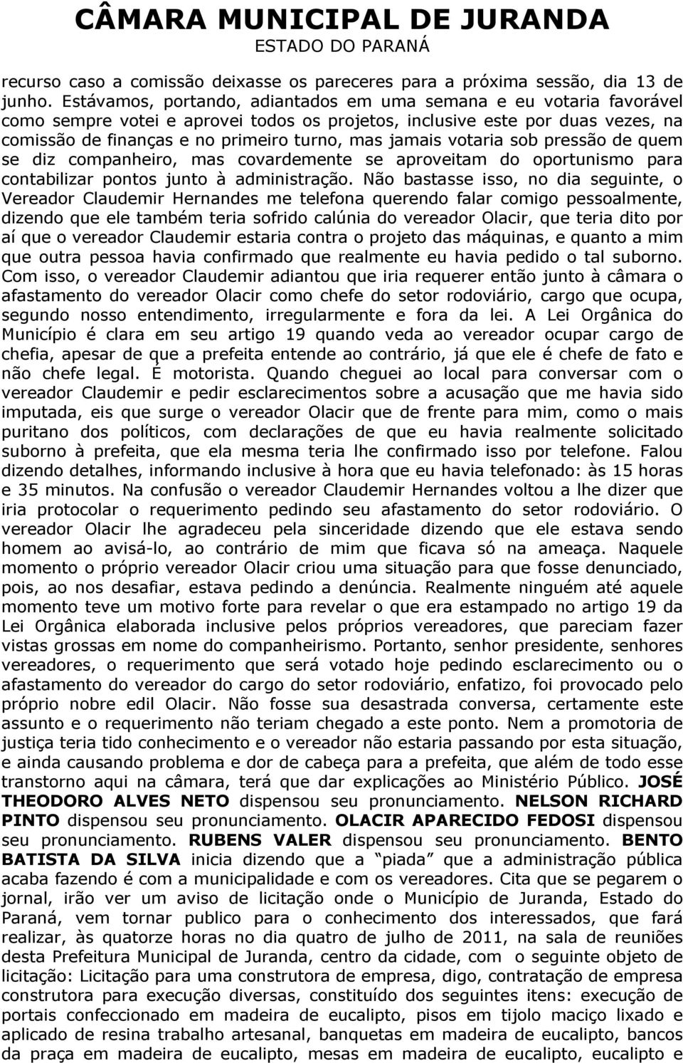 jamais votaria sob pressão de quem se diz companheiro, mas covardemente se aproveitam do oportunismo para contabilizar pontos junto à administração.