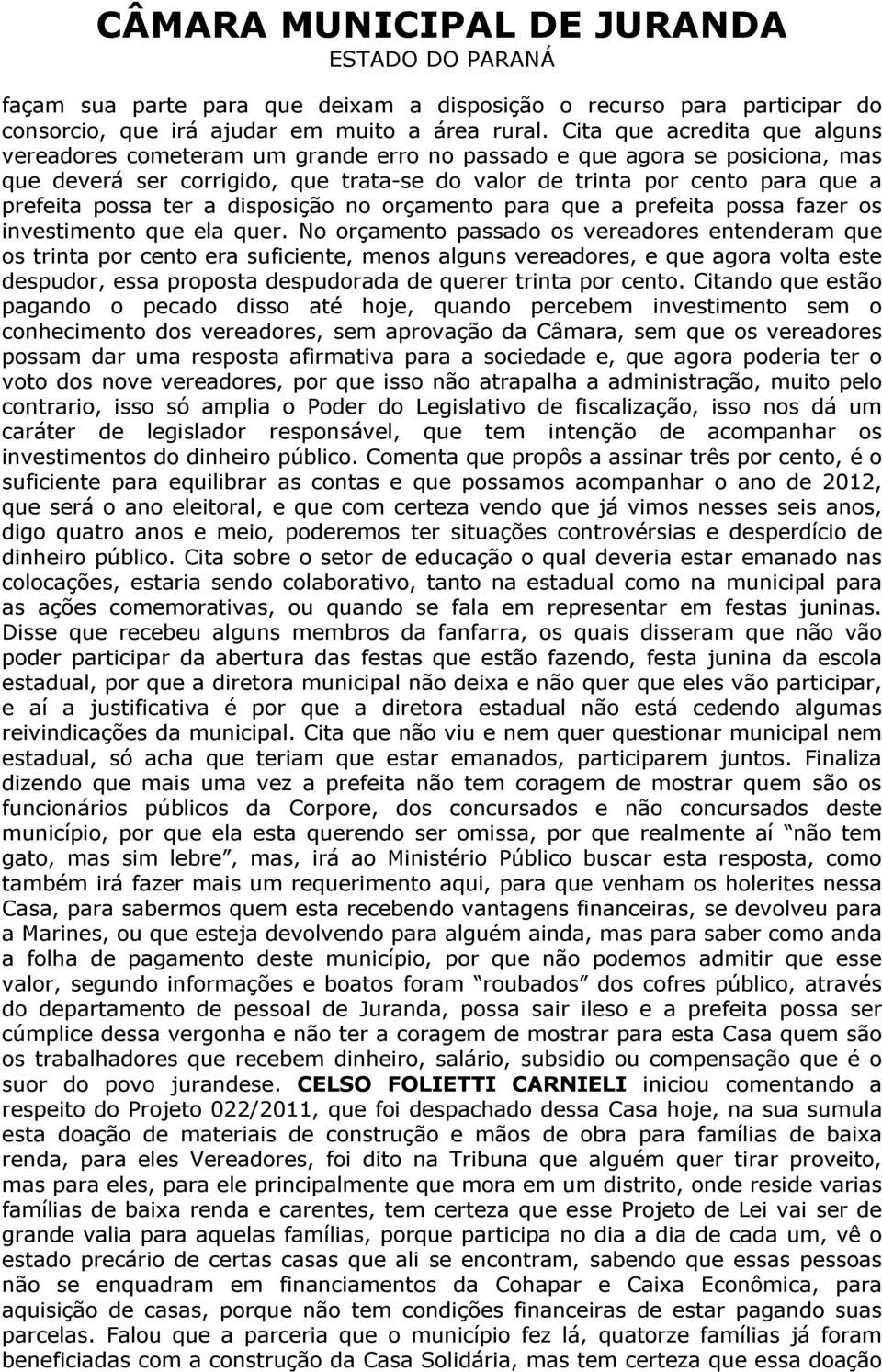 ter a disposição no orçamento para que a prefeita possa fazer os investimento que ela quer.