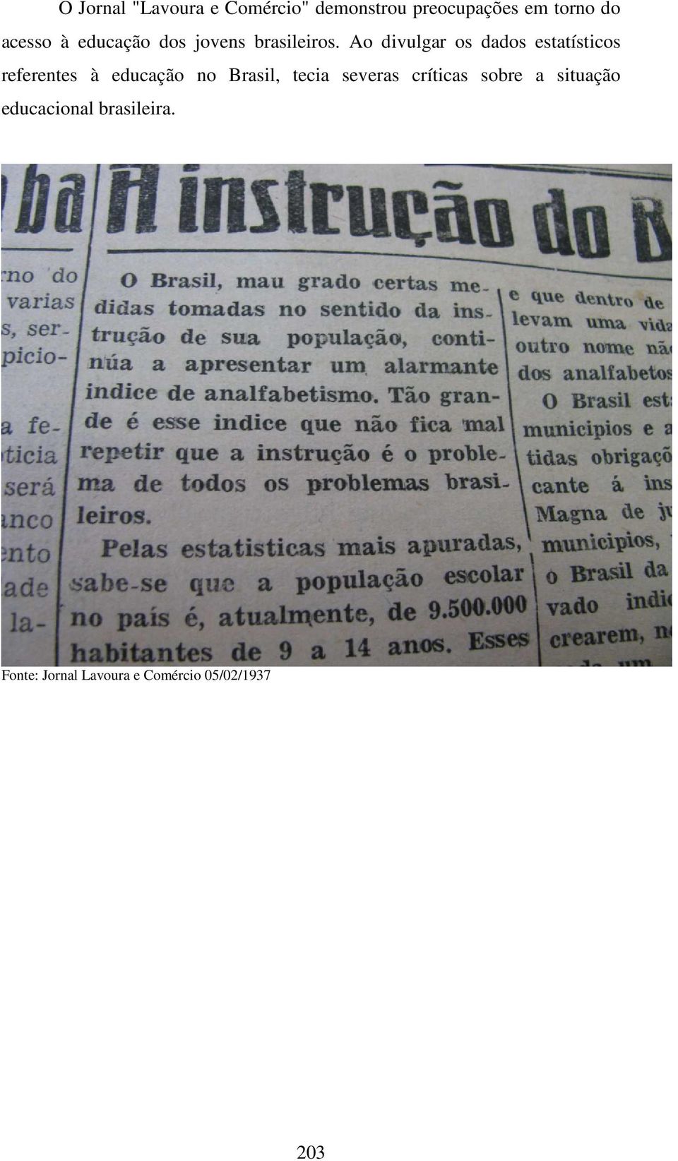 Ao divulgar os dados estatísticos referentes à educação no Brasil,