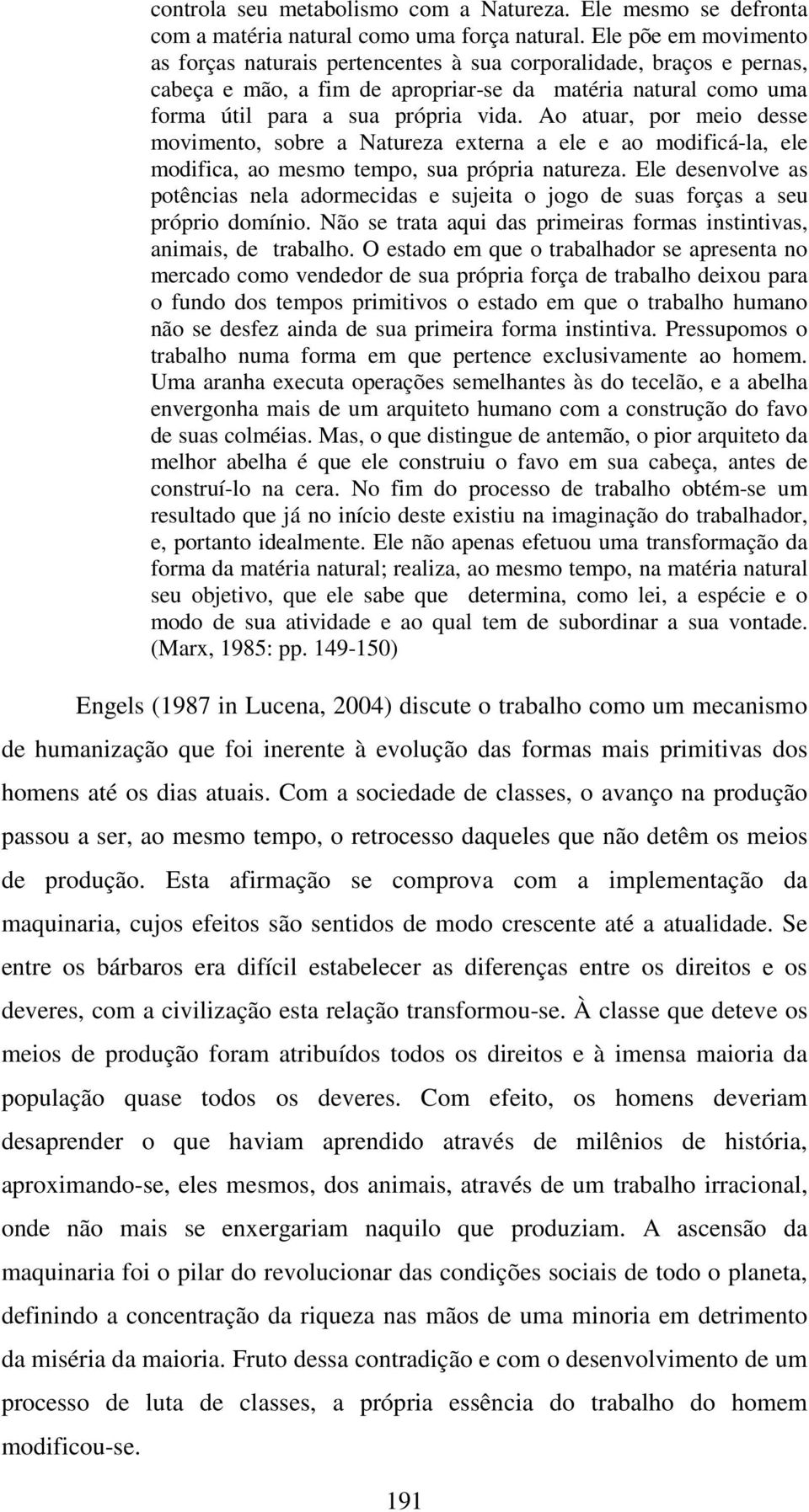 Ao atuar, por meio desse movimento, sobre a Natureza externa a ele e ao modificá-la, ele modifica, ao mesmo tempo, sua própria natureza.