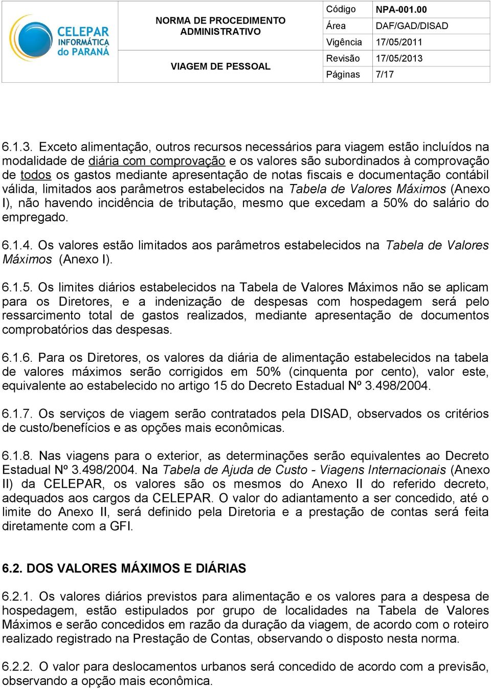 apresentação de notas fiscais e documentação contábil válida, limitados aos parâmetros estabelecidos na Tabela de Valores Máximos (Anexo I), não havendo incidência de tributação, mesmo que excedam a