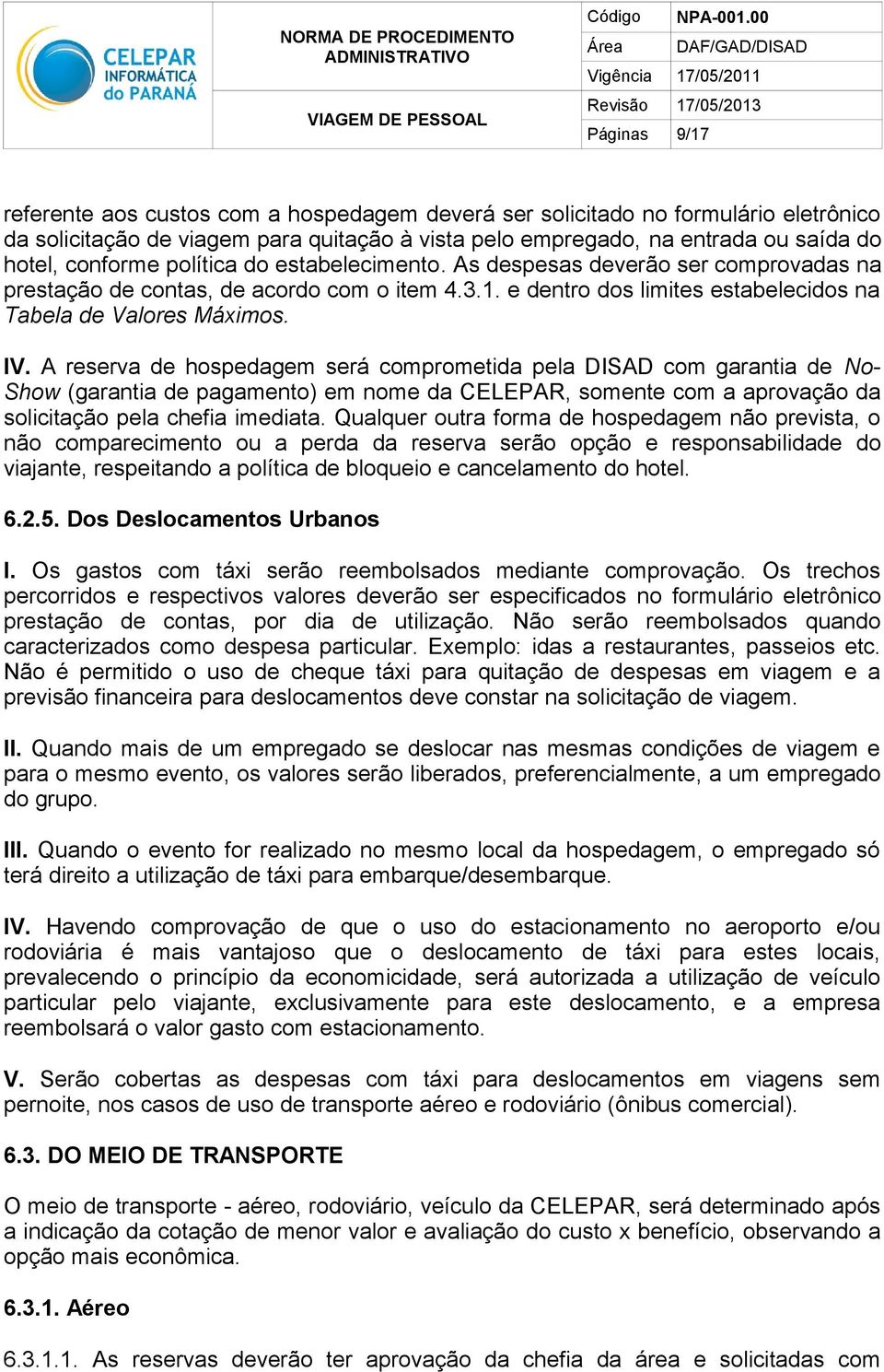 A reserva de hospedagem será comprometida pela DISAD com garantia de No- Show (garantia de pagamento) em nome da CELEPAR, somente com a aprovação da solicitação pela chefia imediata.