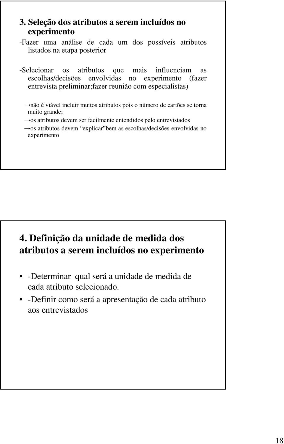 grande; os atributos devem ser facilmente entendidos pelo entrevistados os atributos devem explicar bem as escolhas/decisões envolvidas no experimento 4.