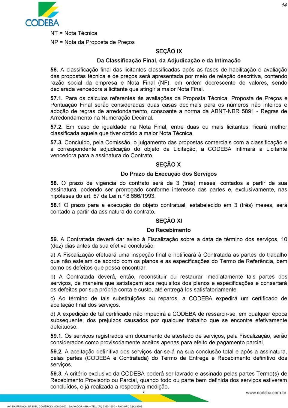 empresa e Nota Final (NF), em ordem decrescente de valores, sendo declarada vencedora a licitante que atingir a maior Nota Final. 57.1.