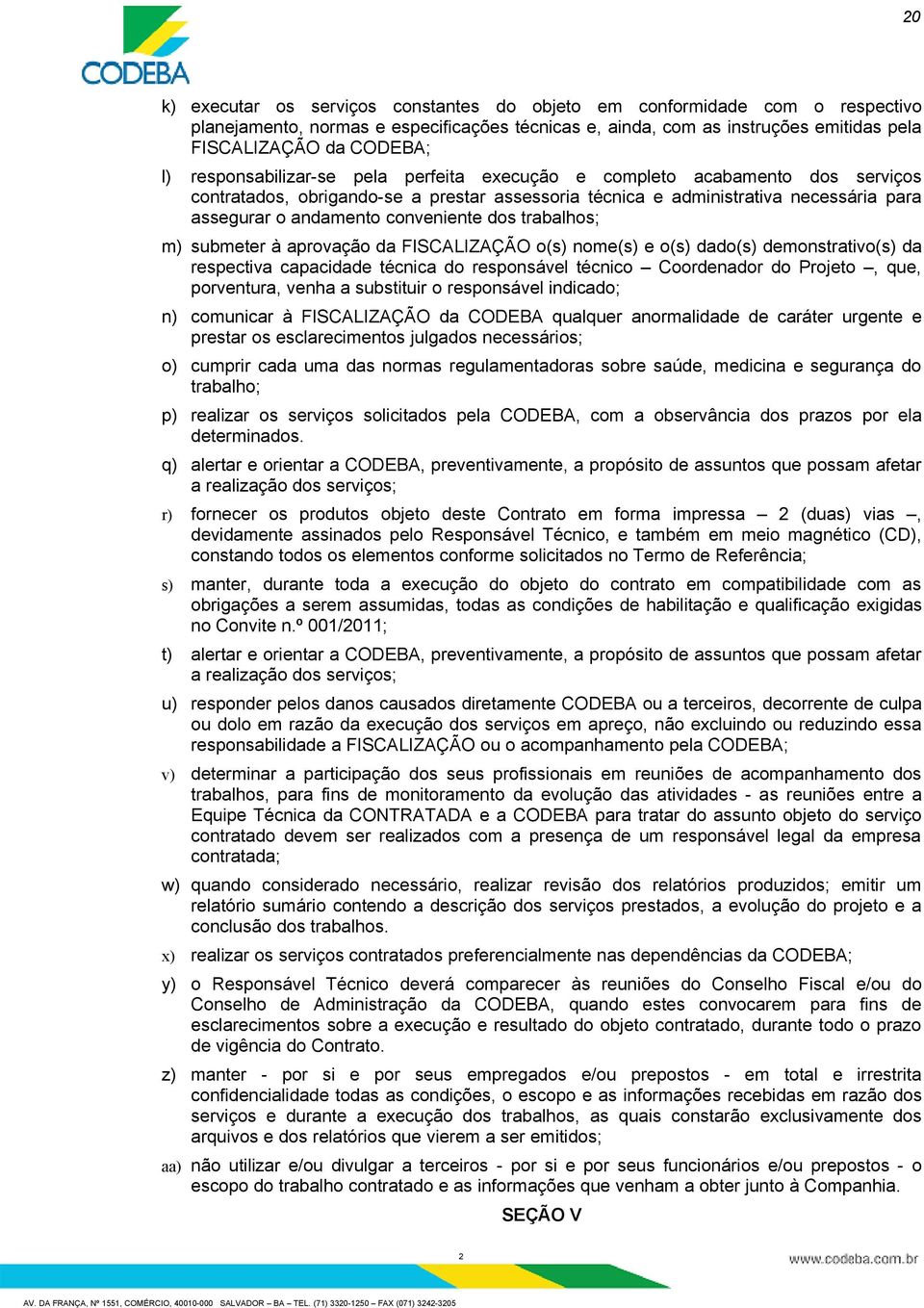 dos trabalhos; m) submeter à aprovação da FISCALIZAÇÃO o(s) nome(s) e o(s) dado(s) demonstrativo(s) da respectiva capacidade técnica do responsável técnico Coordenador do Projeto, que, porventura,