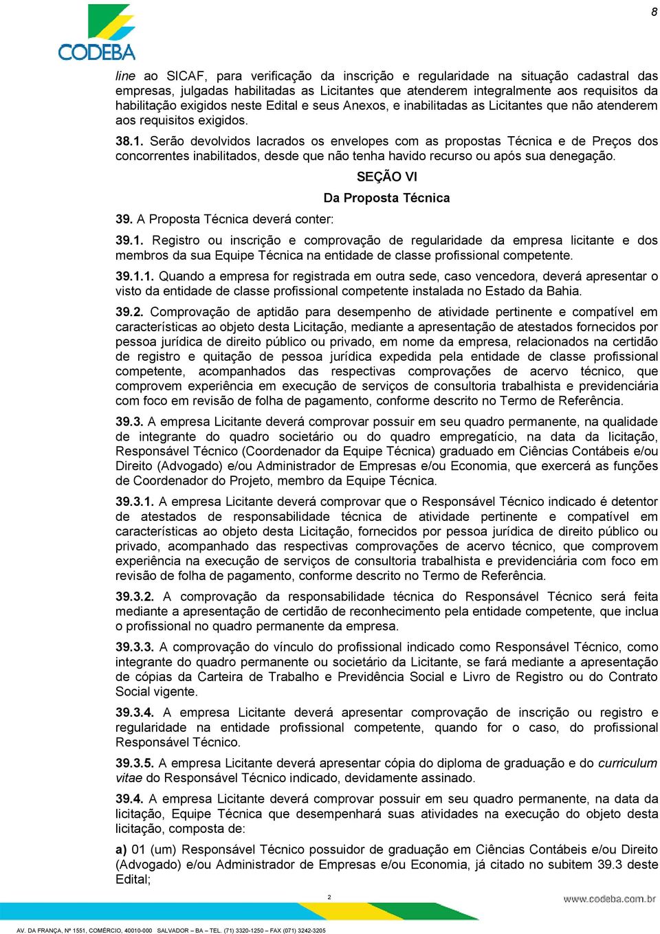 Serão devolvidos lacrados os envelopes com as propostas Técnica e de Preços dos concorrentes inabilitados, desde que não tenha havido recurso ou após sua denegação. 39.