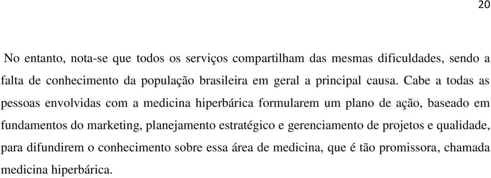 Cabe a todas as pessoas envolvidas com a medicina hiperbárica formularem um plano de ação, baseado em fundamentos do