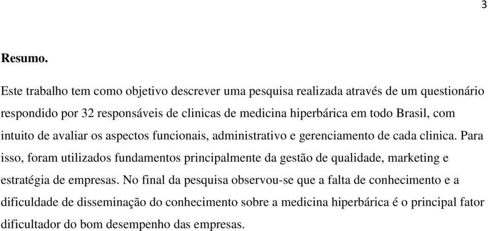 hiperbárica em todo Brasil, com intuito de avaliar os aspectos funcionais, administrativo e gerenciamento de cada clinica.