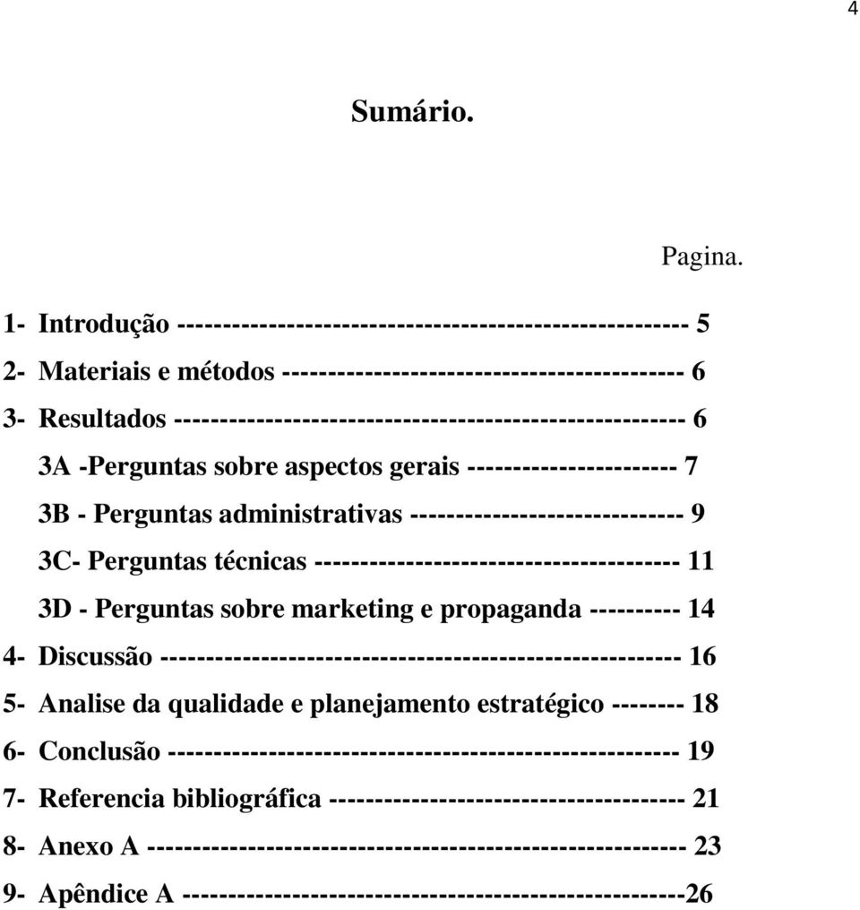 -------------------------------------------------------- 6 3A -Perguntas sobre aspectos gerais ----------------------- 7 3B - Perguntas administrativas ------------------------------ 9 3C- Perguntas