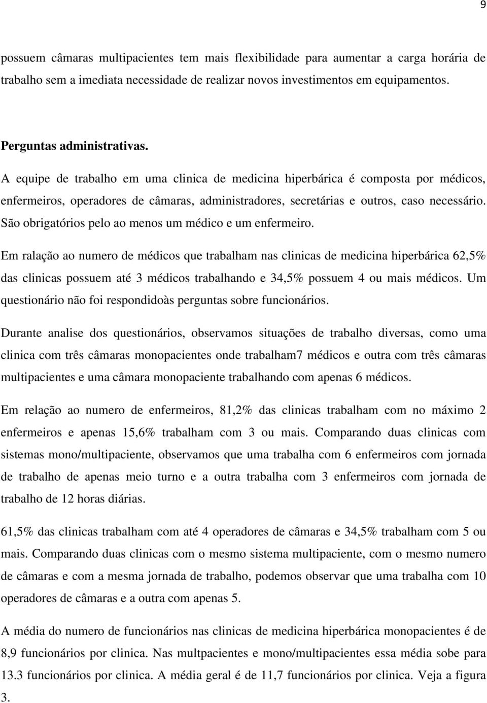 São obrigatórios pelo ao menos um médico e um enfermeiro.