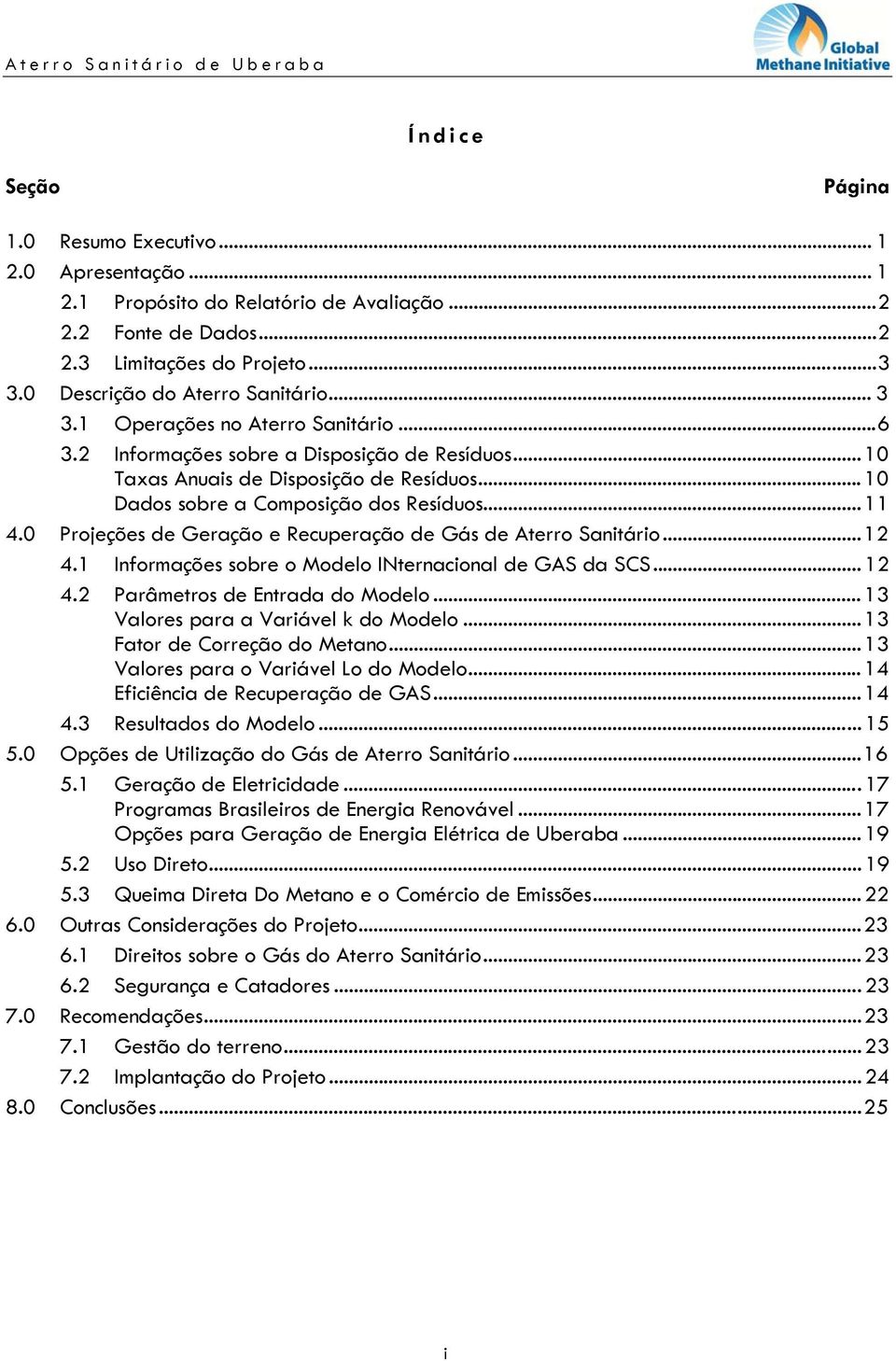 .. 10 Dados sobre a Composição dos Resíduos... 11 4.0 Projeções de Geração e Recuperação de Gás de Aterro Sanitário... 12 4.1 Informações sobre o Modelo INternacional de GAS da SCS... 12 4.2 Parâmetros de Entrada do Modelo.