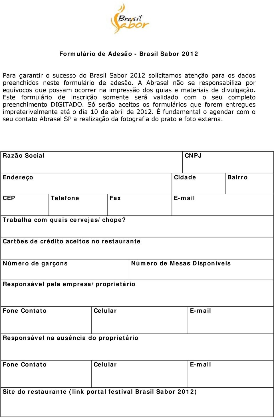 Este formulário de inscrição somente será validado com o seu completo preenchimento DIGITADO. Só serão aceitos os formulários que forem entregues impreterivelmente até o dia 10 de abril de 2012.