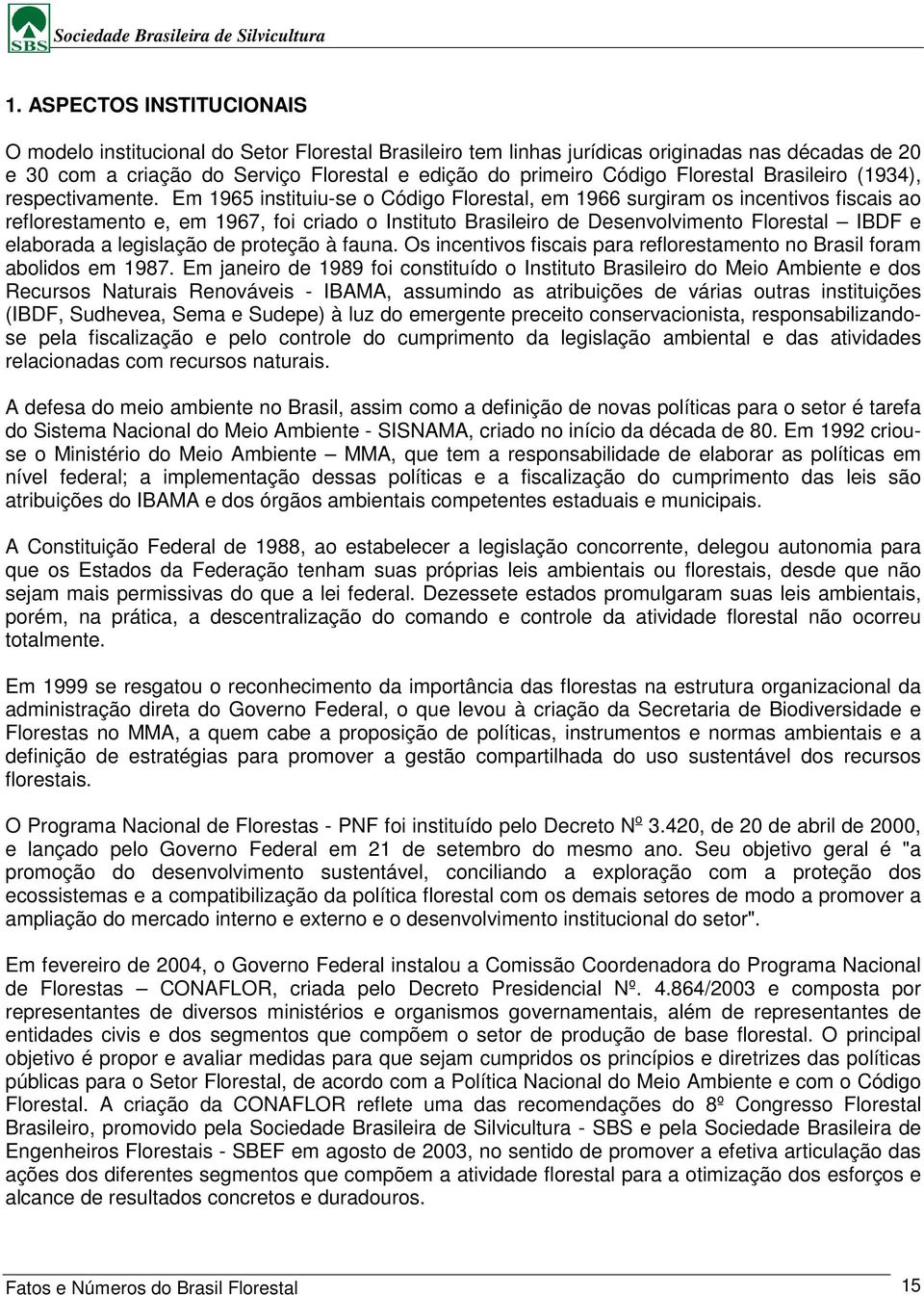 Em 1965 instituiu-se o Código Florestal, em 1966 surgiram os incentivos fiscais ao reflorestamento e, em 1967, foi criado o Instituto Brasileiro de Desenvolvimento Florestal IBDF e elaborada a