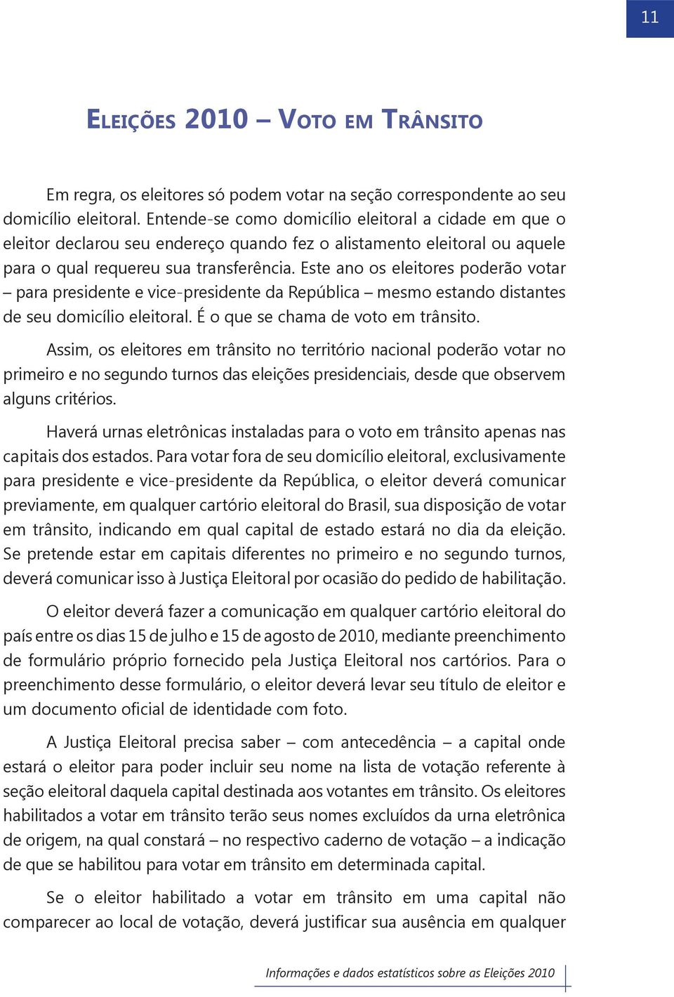 Este ano os eleitores poderão votar para presidente e vice-presidente da República mesmo estando distantes de seu domicílio eleitoral. É o que se chama de voto em trânsito.