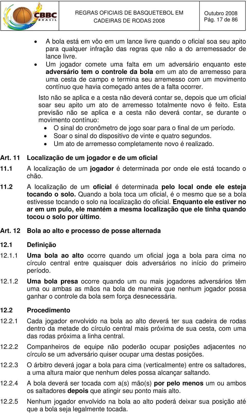 Um jogador comete uma falta em um adversário enquanto este adversário tem o controle da bola em um ato de arremesso para uma cesta de campo e termina seu arremesso com um movimento contínuo que havia