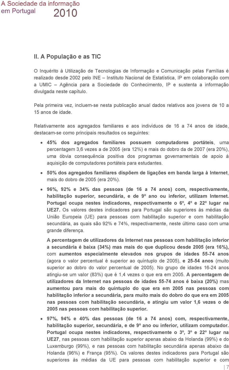 Pela primeira vez, incluem-se nesta publicação anual dados relativos aos jovens de 10 a 15 anos de idade.