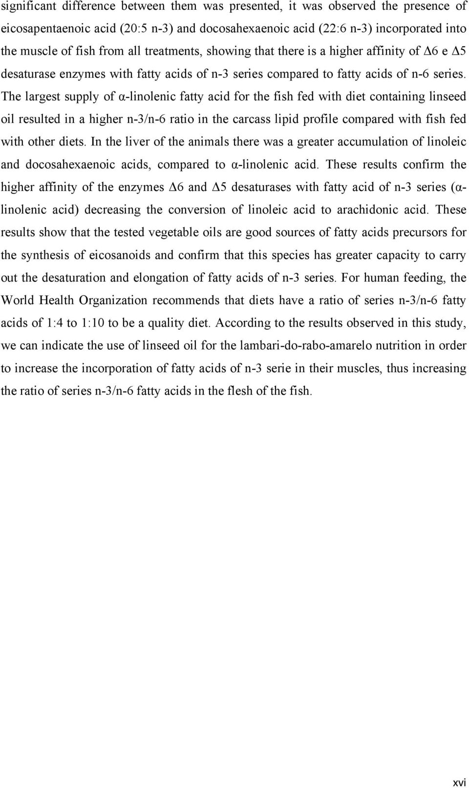 The largest supply of α-linolenic fatty acid for the fish fed with diet containing linseed oil resulted in a higher n-3/n-6 ratio in the carcass lipid profile compared with fish fed with other diets.